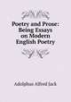 Poetry and Prose: Being Essays on Modern English Poetry, Adolphus Alfred Jack 