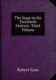 The Stage in the Twentieth Century: Third Volume, Robert Grau 