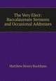The Very Elect: Baccalaureate Sermons and Occasional Addresses, Matthew Henry Buckham 