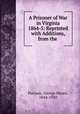 A Prisoner of War in Virginia 1864-5: Reprinted with Additions, from the ., Putnam, George Haven, 1844-1930 
