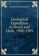 Geological Expedition to Brazil and Chile, 1908-1909, Jay Backus Woodworth 
