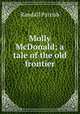 Molly McDonald; a tale of the old frontier, Parrish Randall 