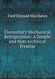 Elementary Mechanical Refrigeration: A Simple and Non-technical Treatise, Fred Elwood Matthews 