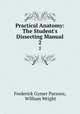 Practical Anatomy: The Student`s Dissecting Manual. 2, Frederick Gymer Parsons, William Wright 