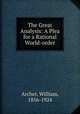 The Great Analysis: A Plea for a Rational World-order, Archer, William, 1856-1924 