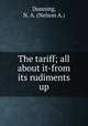 The tariff; all about it-from its rudiments up, Dunning, N. A. (Nelson A.) 