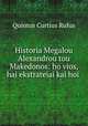 Historia Megalou Alexandrou tou Makedonos: ho vios, hai ekstrateiai kai hoi ., Quintus Curtius Rufus 