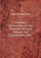 Outlines of Lectures on the Taxation of Land Values: An Explanation with ., Louis Freeland Post 