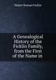 A Genealogical History of the Ficklin Family, from the First of the Name in ., Walter Homan Ficklin 