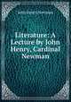 Literature: A Lecture by John Henry, Cardinal Newman, Newman, John Henry, 1801-1890 