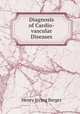 Diagnosis of Cardio-vascular Diseases, Henry Irving Berger 