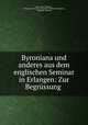 Byroniana und anderes aus dem englischen Seminar in Erlangen: Zur Begrussung ., 
