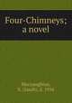 Four-Chimneys; a novel, Macnaughtan, S. (Sarah), d. 1916 