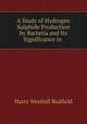 A Study of Hydrogen Sulphide Production by Bacteria and Its Significance in ., Harry Westfall Redfield 