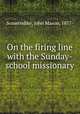 On the firing line with the Sunday-school missionary, Somerndike, John Mason, 1877- 