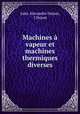 Machines a vapeur et machines thermiques diverses, Jules Alexandre Dejust, J Dejust 