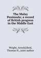 The Malay Peninsula; a record of British progress in the Middle East, Wright, Arnold,Reid, Thomas H., joint author 
