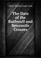 The Date of the Ruthwell and Bewcastle Crosses, Cook, Albert S. (Albert Stanburrough), 1853-1927 