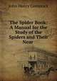 The Spider Book: A Manual for the Study of the Spiders and Their Near ., John Henry Comstock 