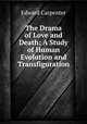 The Drama of Love and Death: A Study of Human Evolution and Transfiguration, Carpenter Edward 
