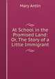 At School in the Promised Land: Or, The Story of a Little Immigrant, Mary Antin 