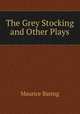 The Grey Stocking and Other Plays, Baring, Maurice, 1874-1945 