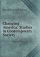 Changing America: Studies in Contemporary Society, Ross, Edward Alsworth, 1866-1951 