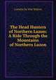 The Head Hunters of Northern Luzon: A Ride Through the Mountains of Northern Luzon, Cornelis de Witt Willcox 