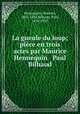 La gueule du loup; piece en trois actes par Maurice Hennequin & Paul Bilhaud, Hennequin, Maurice, 1863-1926,Bilhaud, Paul, 1854-1933 