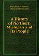 A History of Northern Michigan and Its People, Perry Francis Powers , Harry Gardner Cutler 