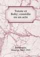 Totote et Boby; comedie en un acte, Hennequin, Maurice, 1863-1925 