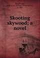 Skooting skywood; a novel, Woodbridge, William W. (William Witherspoon), b. 1883 