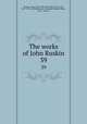 The works of John Ruskin. 39, Ruskin, John, 1819-1900,Cook, Edward Tyas, Sir, 1857-1919, ed,Wedderburn, Alexander Dundas Oligvy, 1857-, joint ed 