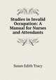 Studies in Invalid Occupation: A Manual for Nurses and Attendants, Susan Edith Tracy 