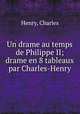 Un drame au temps de Philippe II; drame en 8 tableaux par Charles-Henry, Henry, Charles 