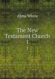 The New Testament Church. 1, Alma White 