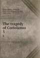 The tragedy of Coriolanus. 5, Shakespeare, William, 1564-1616,Brooke, Tucker, 1883-1946 