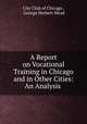 A Report on Vocational Training in Chicago and in Other Cities: An Analysis ., City Club of Chicago , George Herbert Mead 