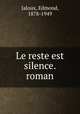 Le reste est silence. roman, Jaloux, Edmond, 1878-1949 