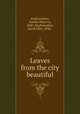 Leaves from the city beautiful, Starkweather, Amelia Minerva, 1840-,Starkweather, Jacob Flint, 1836- 