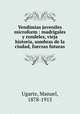 Vendimias juveniles microform : madrigales y rondeles, vieja historia, sombras de la ciudad, fuerzas futuras, Ugarte, Manuel, 1878-1915 