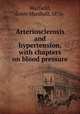 Arteriosclerosis and hypertension, with chapters on blood pressure, Warfield, Louis Marshall, 1876- 