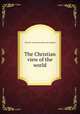 The Christian view of the world, Blewett, George John. [from old catalog] 