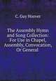 The Assembly Hymn and Song Collection: For Use in Chapel, Assembly, Convocation, Or General ., C. Guy Hoover 