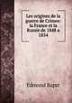Les origines de la guerre de Crimee: la France et la Russie de 1848 a 1854, Edmond Bapst 