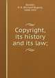 Copyright, its history and its law;, Bowker, R. R. (Richard Rogers), 1848-1933 