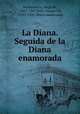 La Diana. Seguida de la Diana enamorada, Montemayor, Jorge de, 1520?-1561,Polo, Gaspar Gil, 1516?-1591 Diana enamorada 