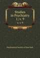 Studies in Psychiatry. 1; v. 9, Psychiatrical Society of New York 