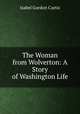 The Woman from Wolverton: A Story of Washington Life, Isabel Gordon Curtis 