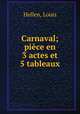 Carnaval; piece en 3 actes et 5 tableaux, Hellen, Louis 